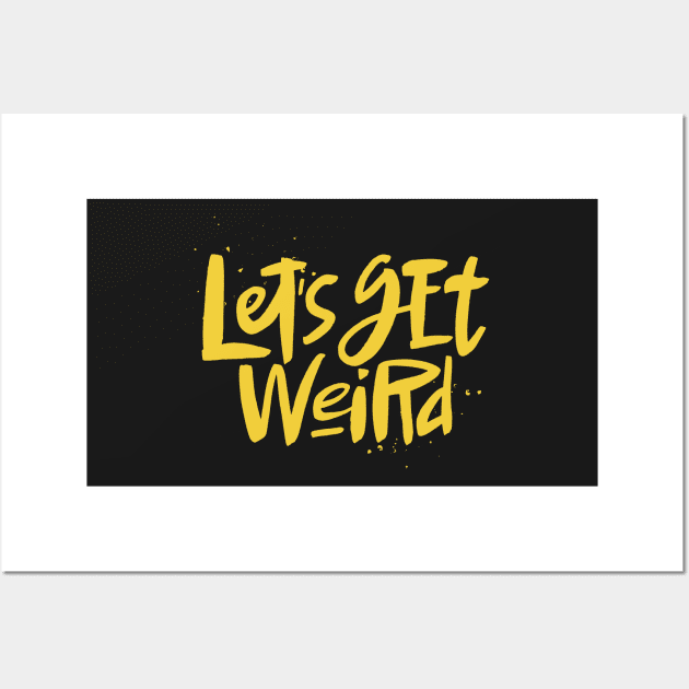 Let's Get Weird Cool Text Bizarre Wall Art by markz66